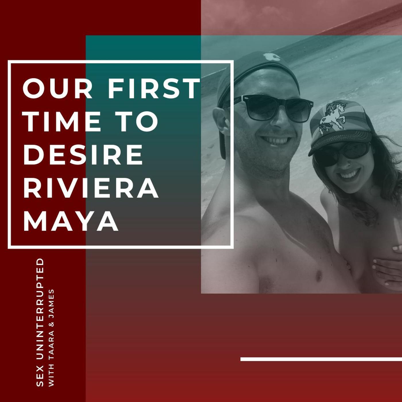 Show 30: Our First Trip to Desire Riviera Maya in Mexico | Listen Notes