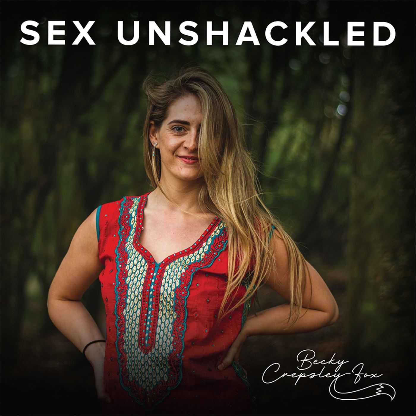 Sex Unshackled with Becky Crepsley-Fox (podcast) - Becky Crepsley-Fox |  Listen Notes