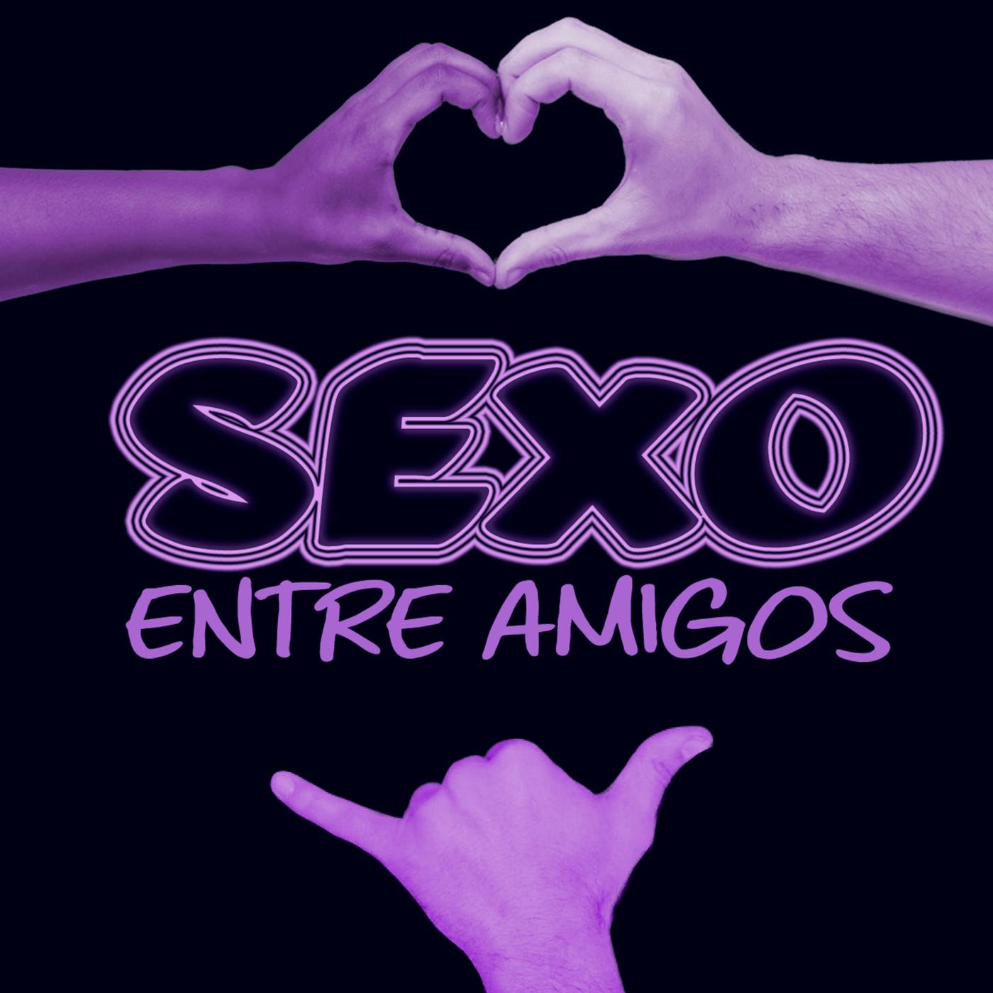 Sexo Entre Amigos (Podcast) - Sexo Entre Amigos | Listen Notes