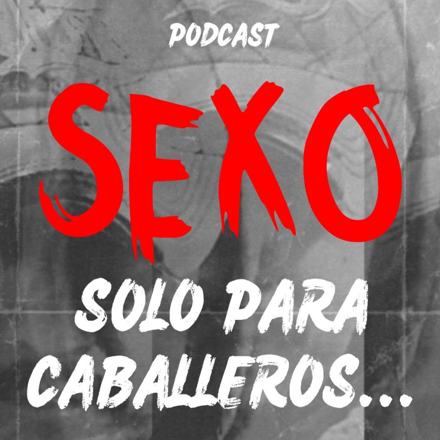 Sexo Solo Para Caballeros, Mitos Y Realidades (pódcast) -  SexoSoloParaCaballeros | Listen Notes