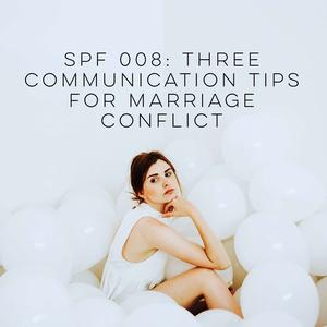 Episode 8: Three Communication Tips for Marriage Conflict