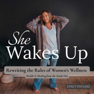 She Wakes Up- Rewriting the Rules of Women's Wellness: Health & Healing from the Inside Out