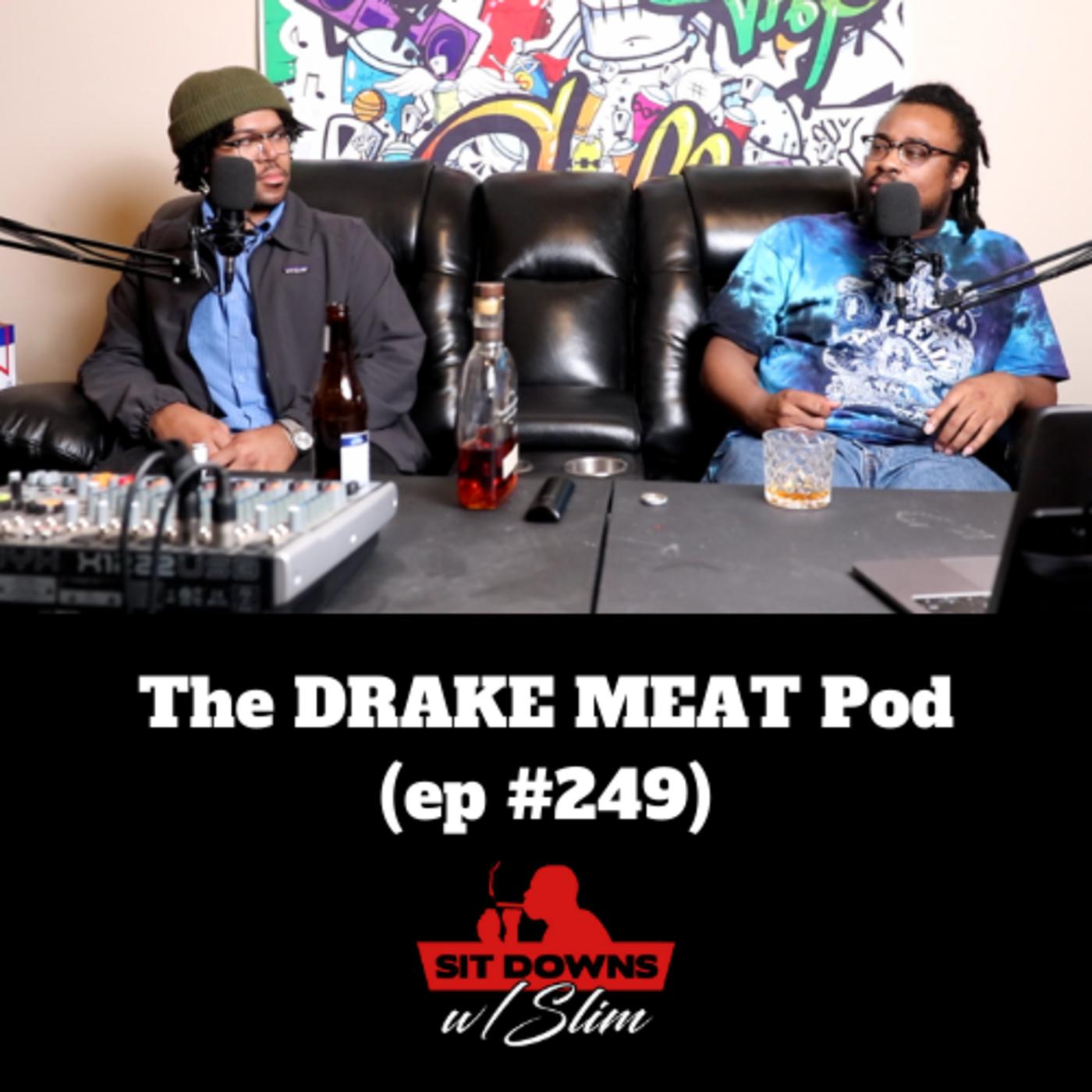 The DRAKE MEAT Pod (ep #249) - Sit downs w/ Slim (Podcast) | Listen Notes