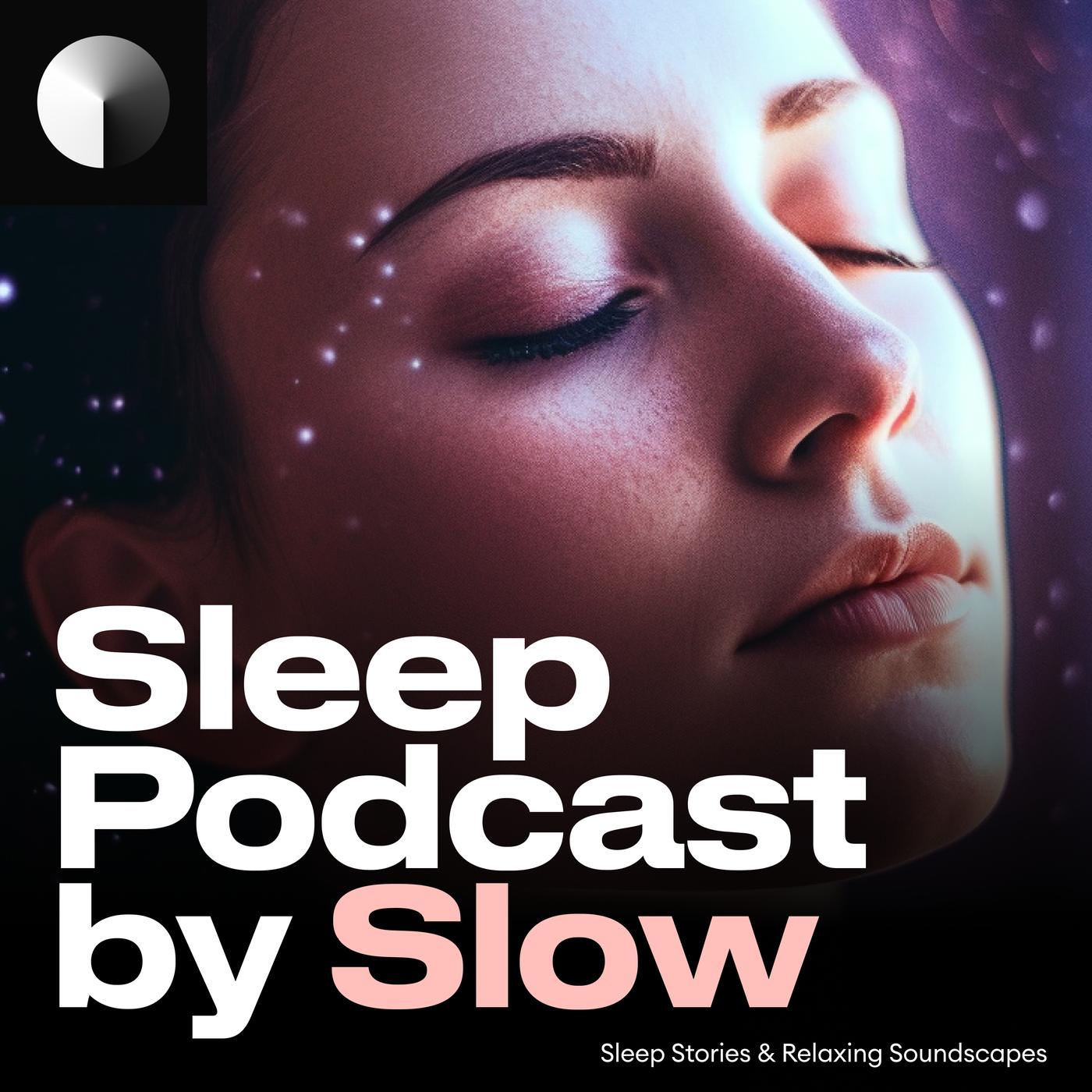 Sleep Podcast by Slow | Relaxing Sleep Sounds & Sleep Stories | Nature  Sound For Sleep | ASMR | Listen Notes