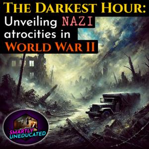 The Darkest Hour: Unveiling NAZI Atrocities in World War 2
