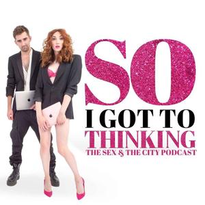 So I Got to Thinking - The Sex and the City Podcast So I Got to Thinking - The Sex and the City Podcast