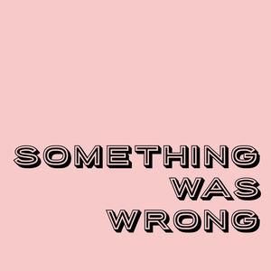 Something Was Wrong