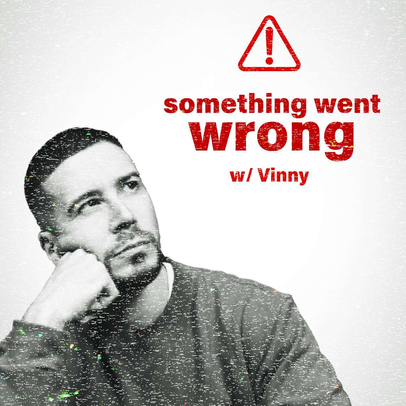 Something Went Wrong W/ Vinny (podcast) - Vinny Guadagnino | Listen Notes