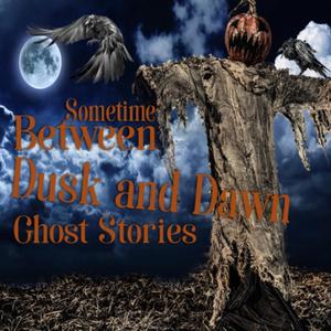 Sometime Between Dusk and Dawn Ghost Stories