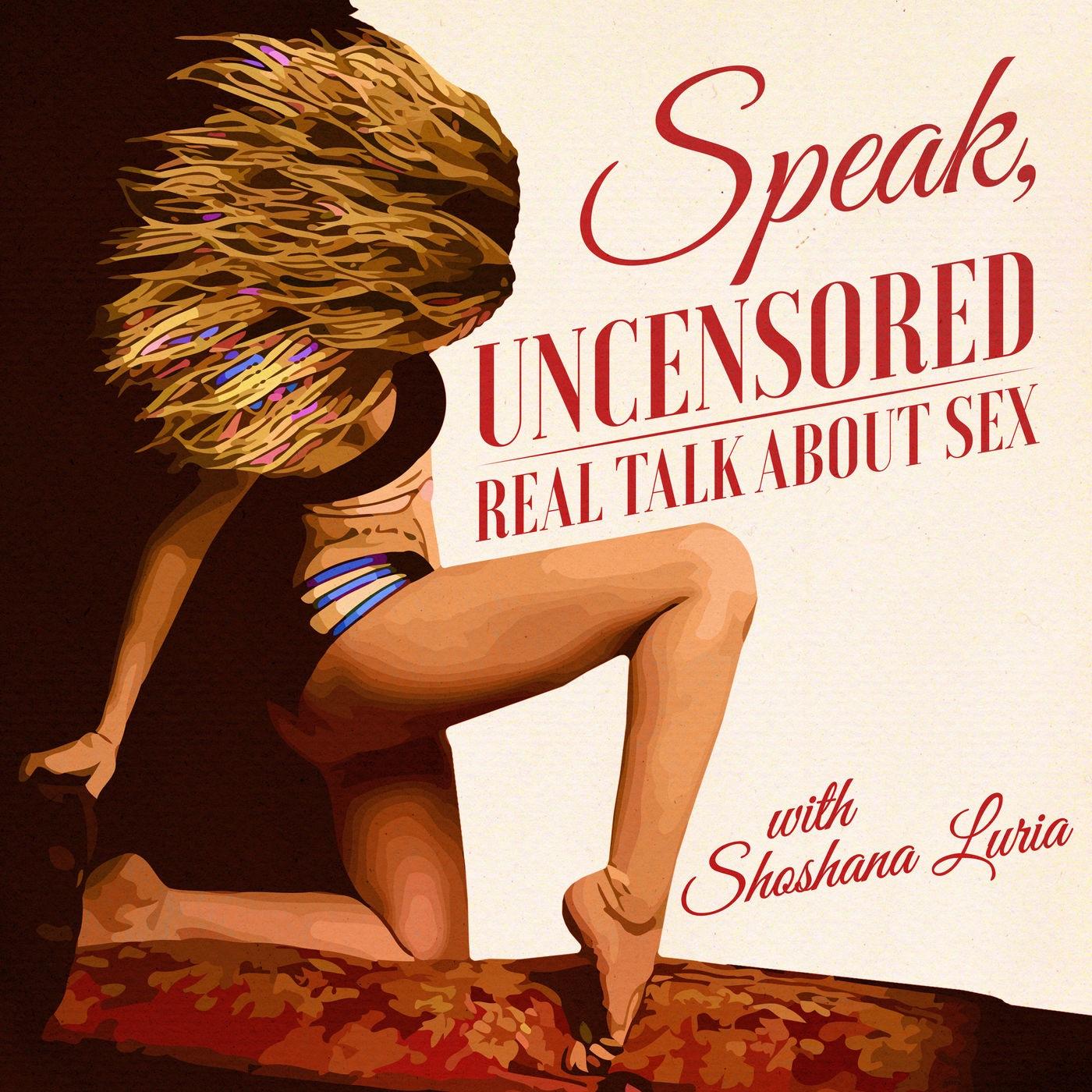 Speak, Uncensored: Real Talk About Sex (podcast) - Shoshana Luria | Listen  Notes