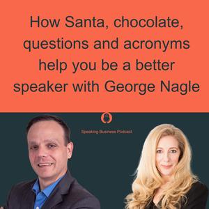 How Santa, chocolate, questions and acronyms help you be a better speaker with George Nagle