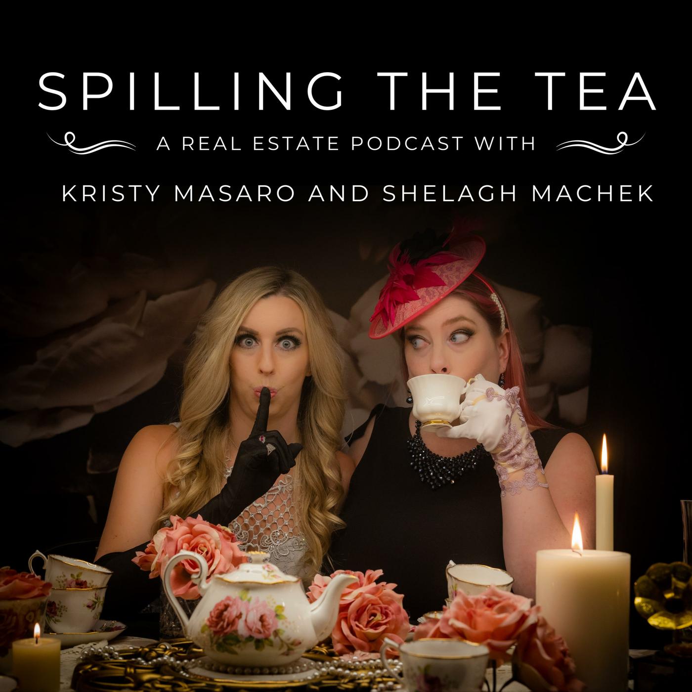 Spilling The Tea: A Real Estate Podcast with Kristy Masaro and Shelagh ...