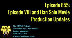 855: Episode VIII and Han Solo Movie Updates