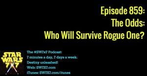 859: The Odds: Who Will Survive Rogue One?