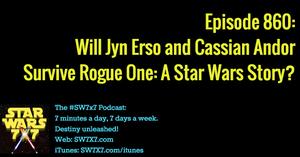 860: Will Jyn and Cassian Survive Rogue One?