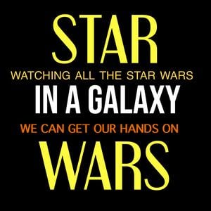 Star Wars: In a Galaxy – Watching all the Star Wars we can get our hands on.