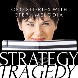 Strategy &amp; Tragedy: CEO Stories with Steph Melodia