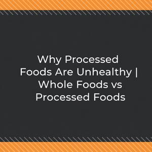 Why Processed Foods Are Unhealthy | Whole Foods vs Processed Foods