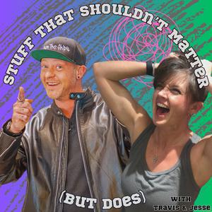 Stuff That Shouldn't Matter (But Does) with Travis and Jesse