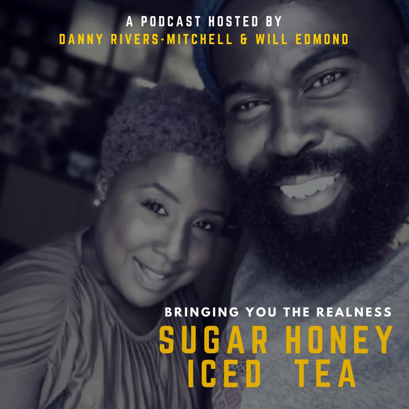 Sugar Honey Iced Tea (podcast) - Will Edmond & Danny Rivers Mitchell |  Listen Notes