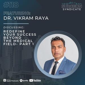 Ep118: Redefine Your Success Beyond the Medical Field with Dr. Vikram Raya - Part 1