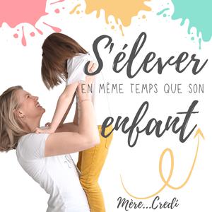 S'élever en même temps que son Enfant - Les Conseils Parentalité Bienveillante de MERECREDI