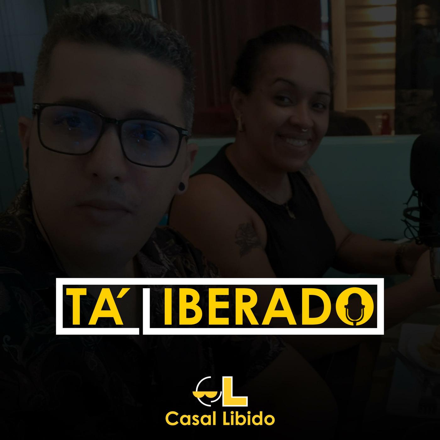 Tá Liberado (podcast) - Casal Libido | Listen Notes