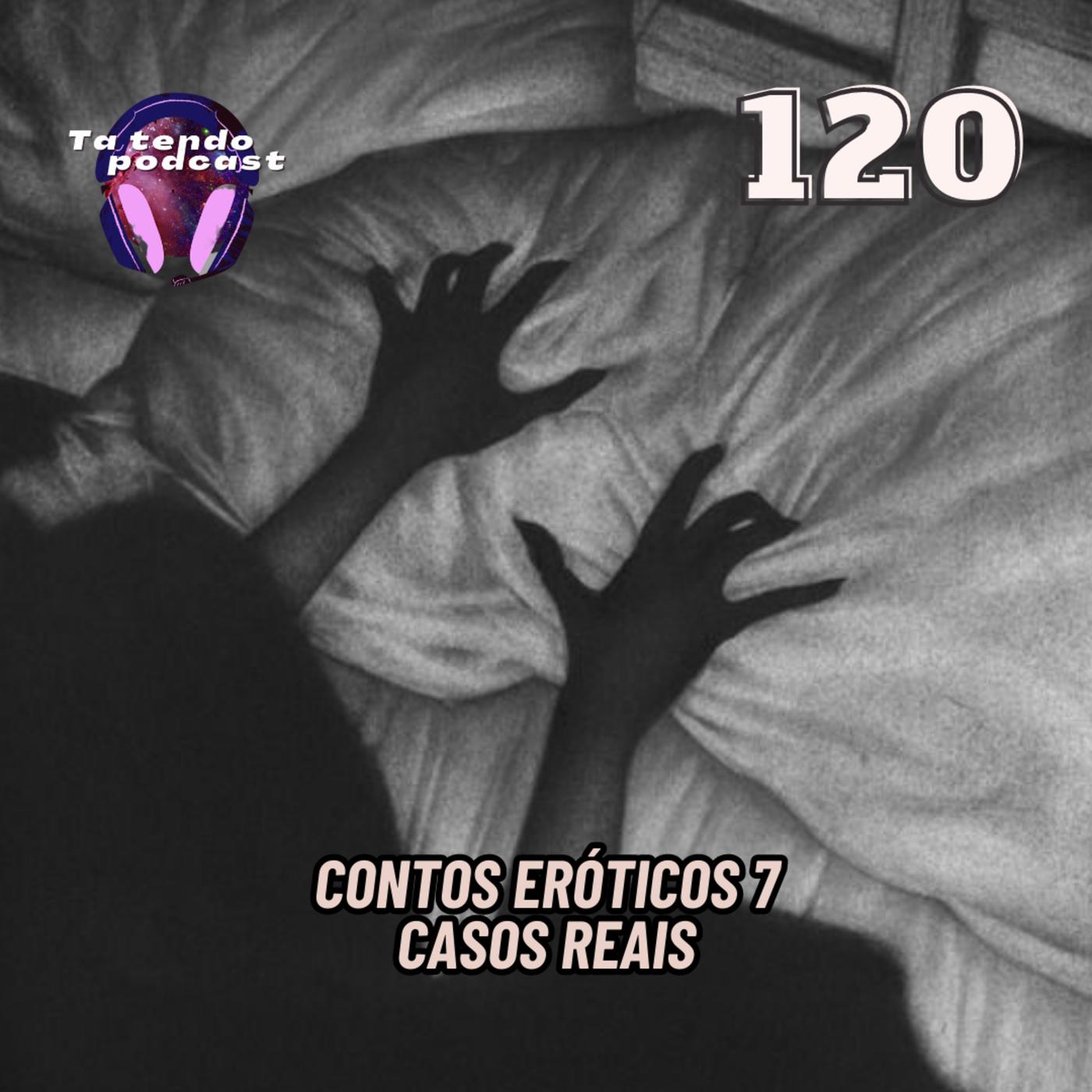 120 - CONTOS ERÓTICOS 7 (CASOS REAIS) - TA TENDO PODCAST | Listen Notes