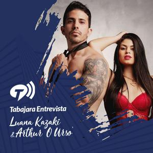#13 - Luana Kazaki e Arthur 'O Urso' - Tabajara Entrevista (podcast