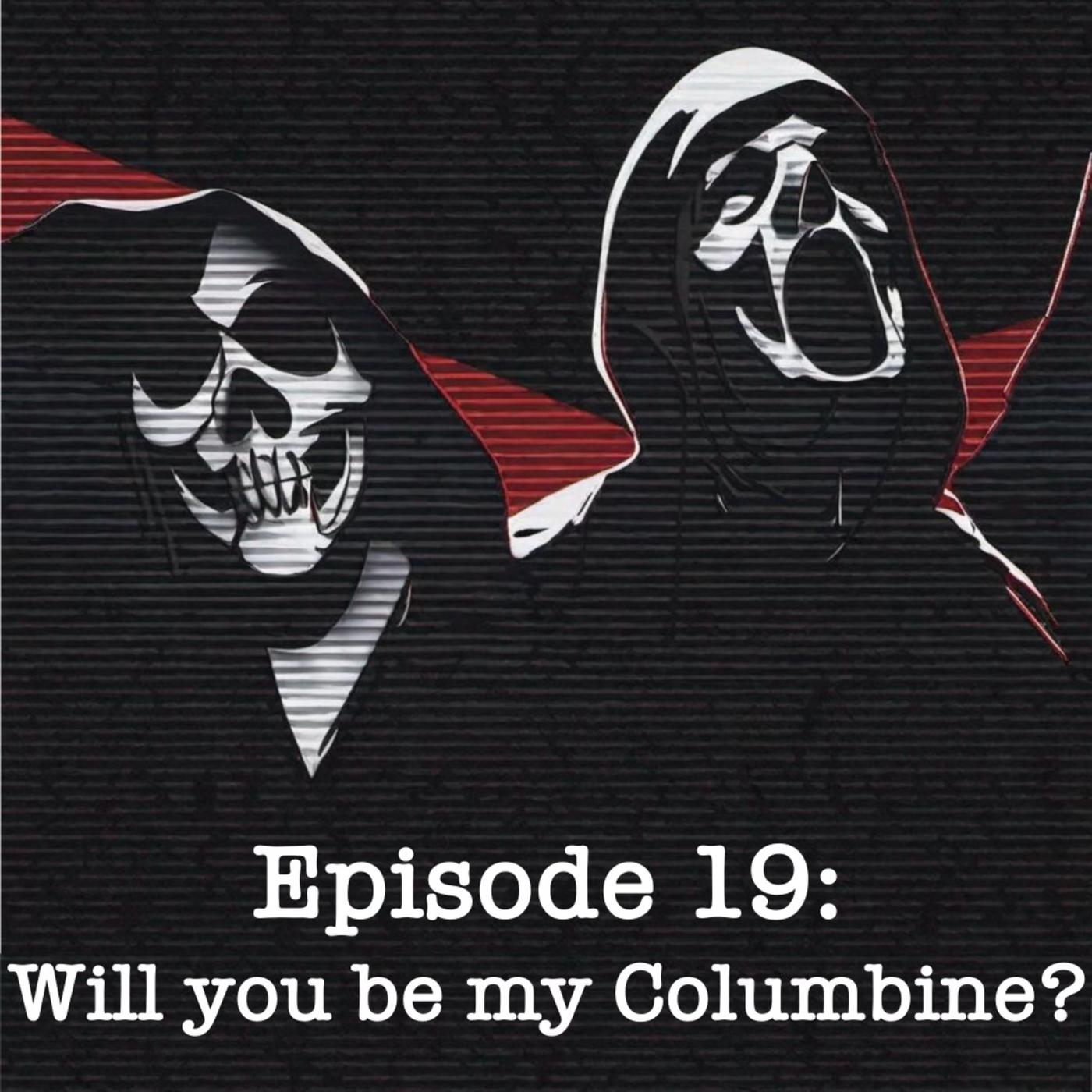 Episode 19: Will you be my Columbine? 