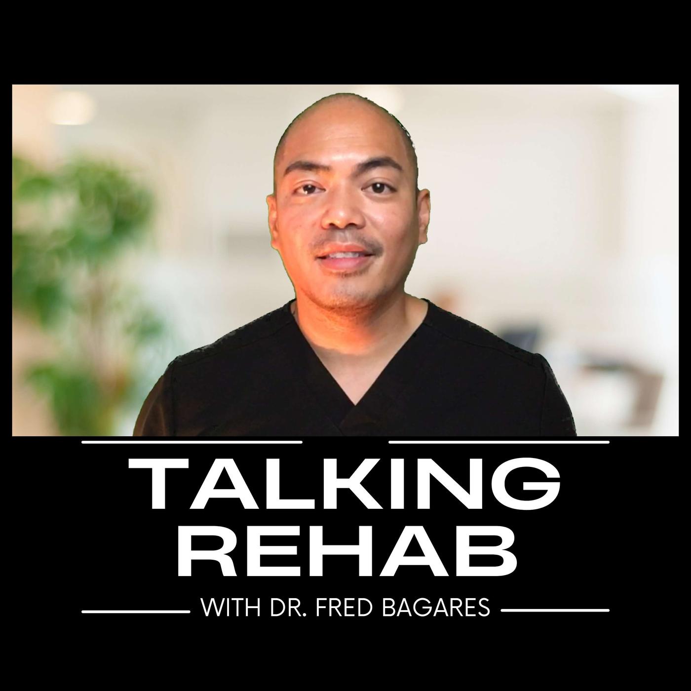 Talking Rehab with Dr. Fred Bagares (podcast) - Fred Bagares | Listen Notes