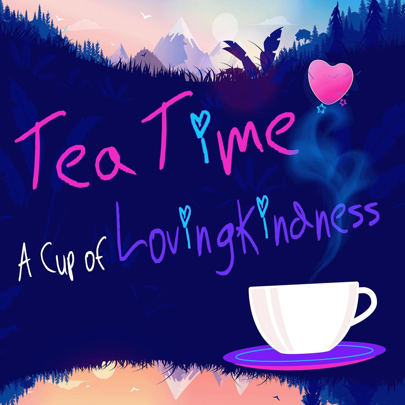 Tea Time - A Cup of LovingKindness