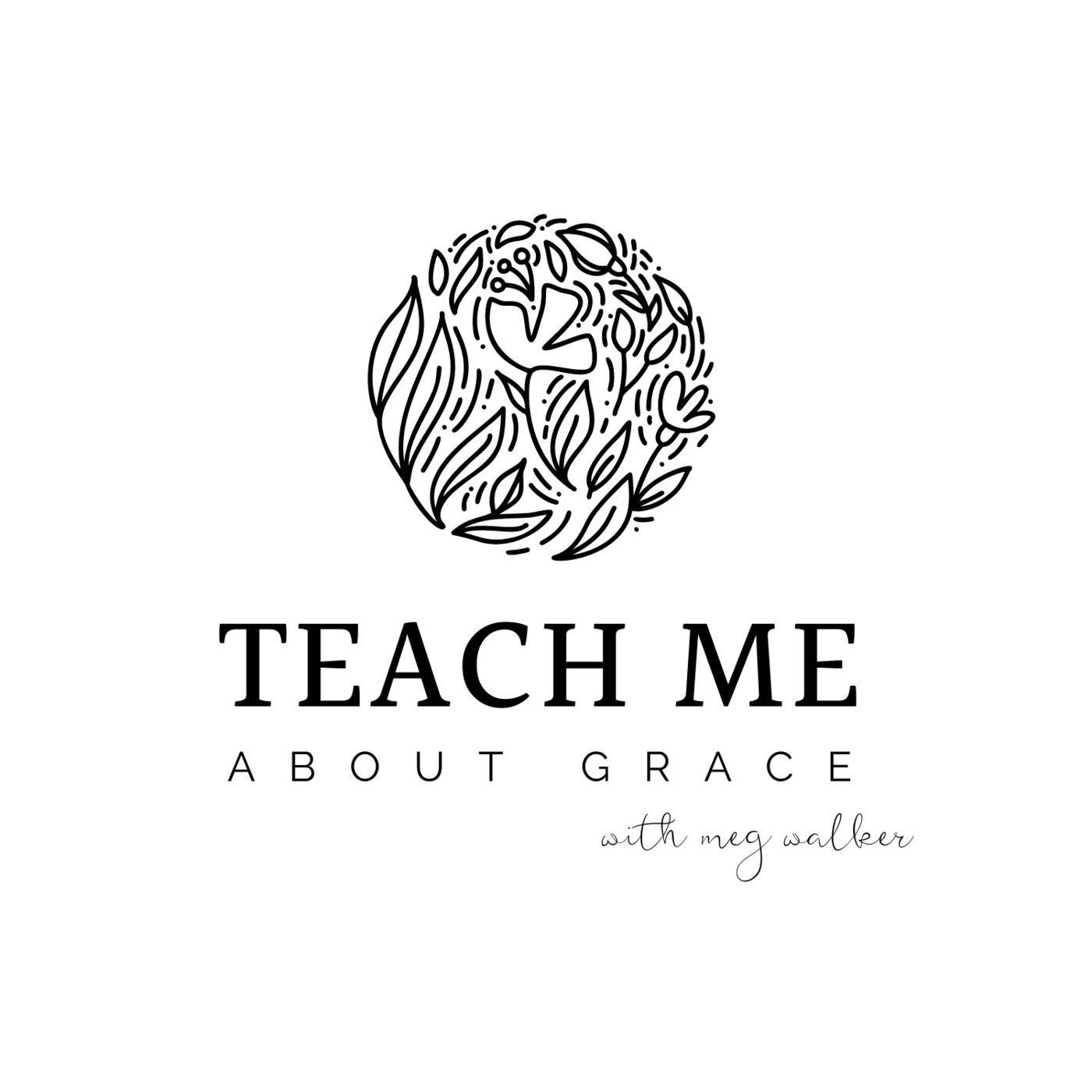 Teach Me About Grace (podcast) - Meg Walker | Listen Notes