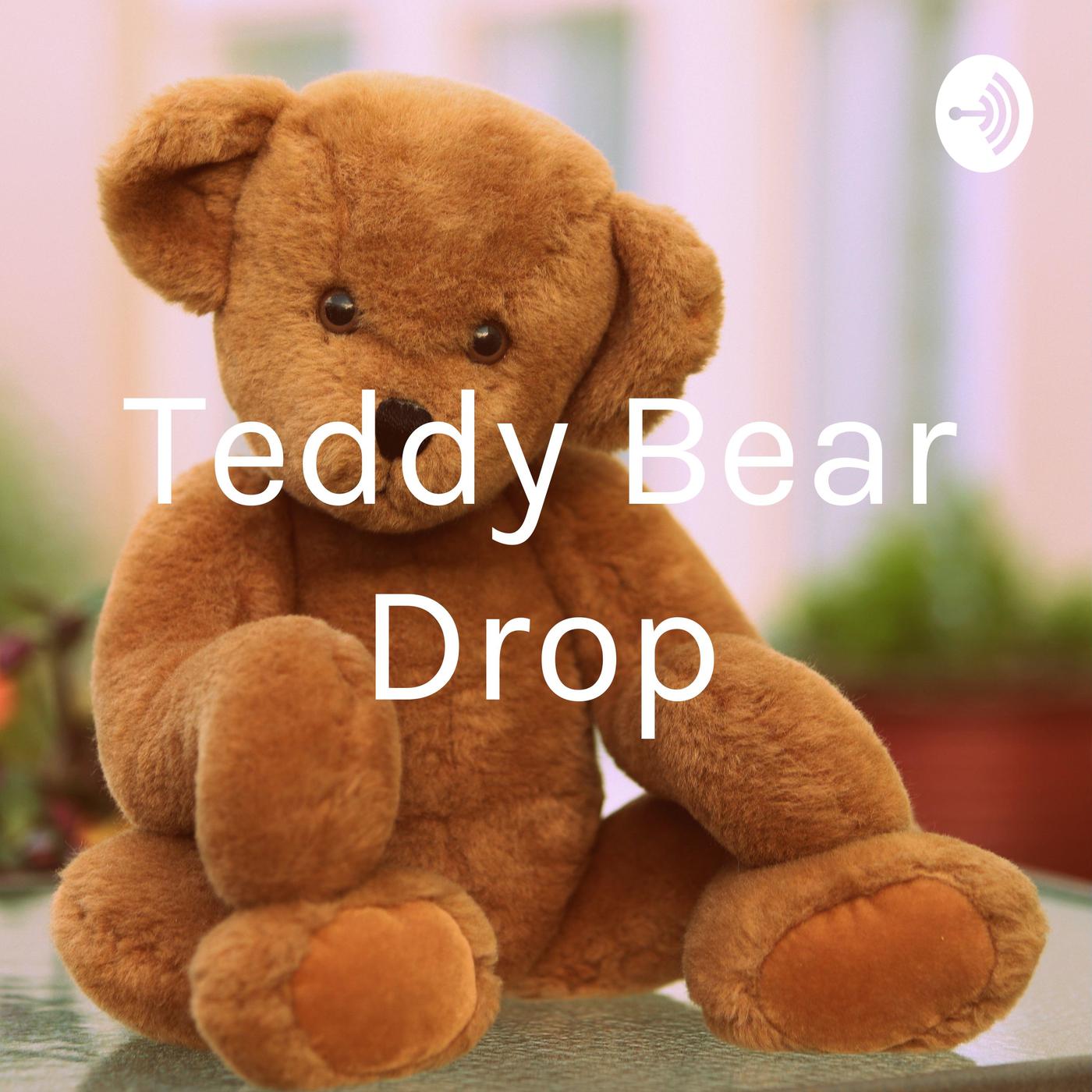 teddy bear drop final - Teddy Bear Drop (podcast) | Listen Notes