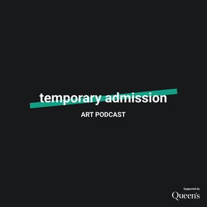 Temporary Admission | Art Podcast
