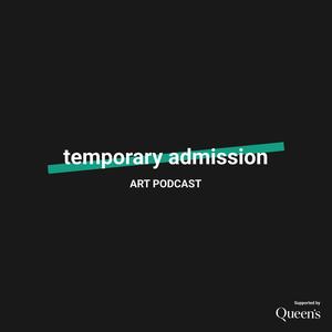 Temporary Admission | Art Podcast