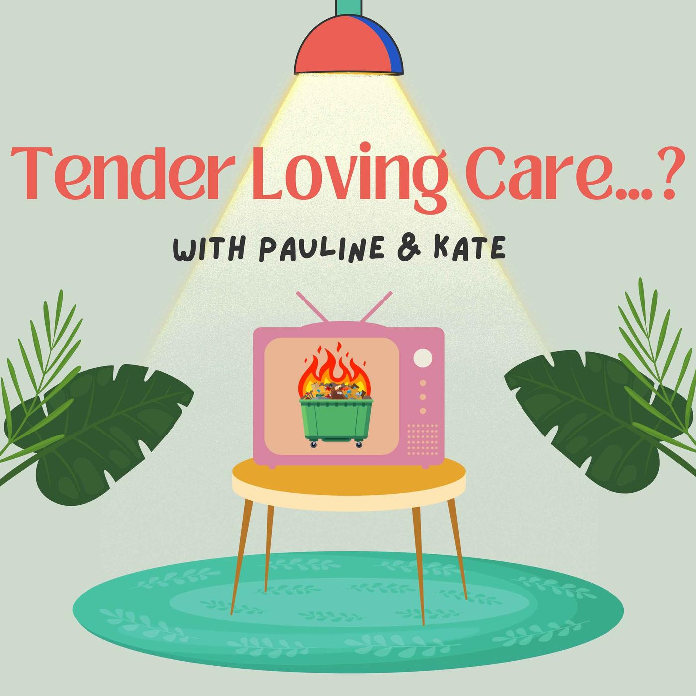 Tender Loving Care...? (podcast) - Pauline and Kate | Listen Notes