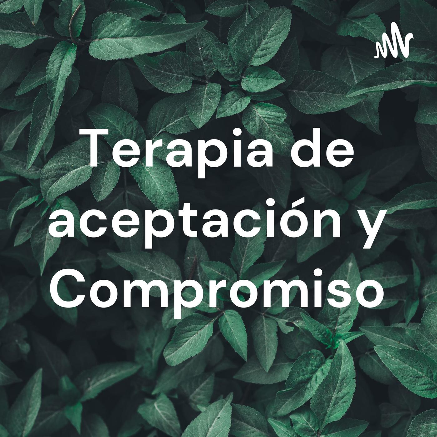 Terapia De Aceptación Y Compromiso | Listen Notes