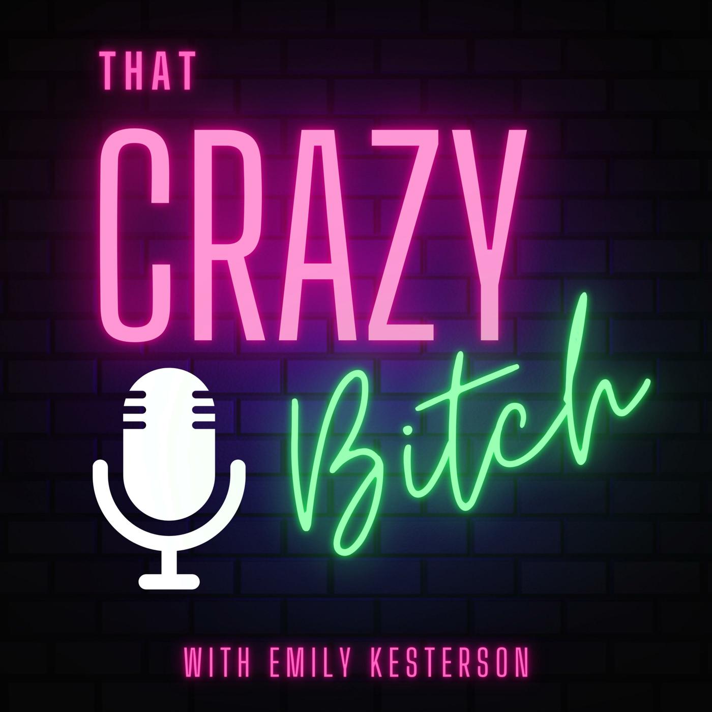 That Crazy B*tch (podcast) - Emily Kesterson | Listen Notes