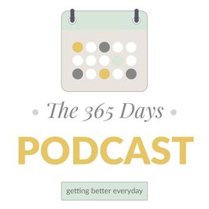 The 365 Days Podcast: Getting Better Every Day