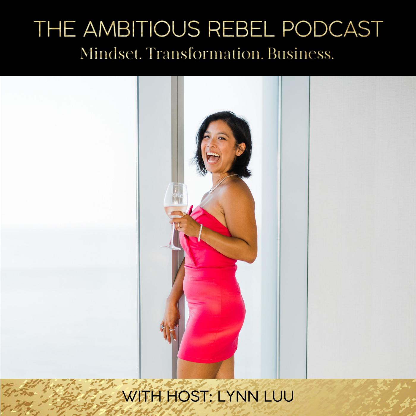 The Ambitious Rebel Podcast - Lynn Luu | Listen Notes