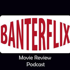 The BanterFlix Movie Podcast