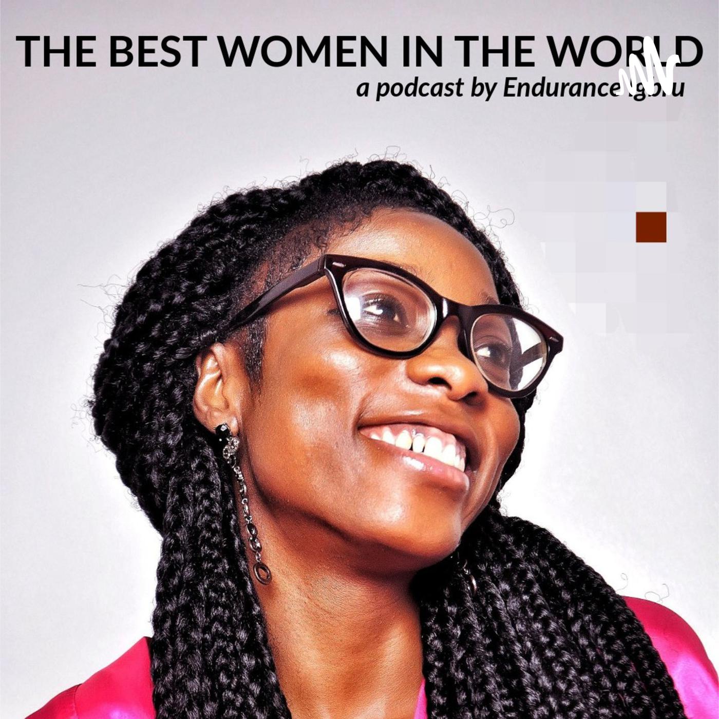 The Best Women In The World (podcast) - Endurance Igbru | Listen Notes