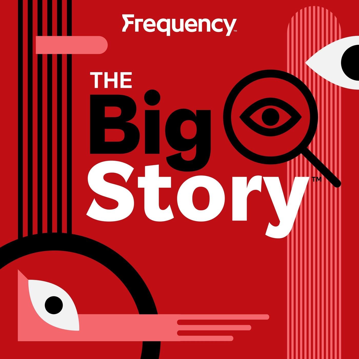 The Big Story (podcast) - Frequency Podcast Network | Listen Notes