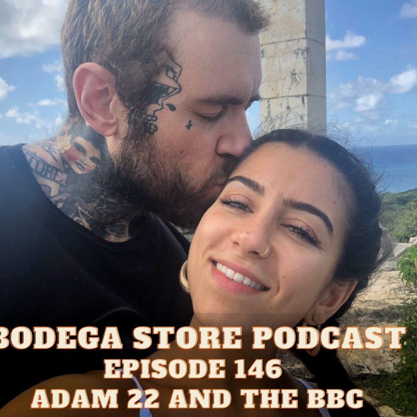 Episode 146 Adam 22 and The BBC - The Bodega Store Podcast | Listen Notes