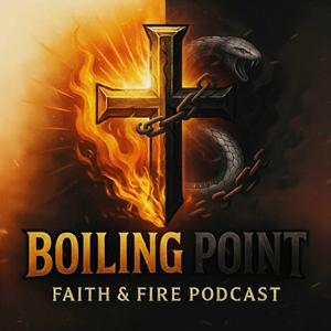 The Boiling Point: Faith & Fire Podcast
