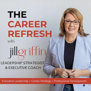 The Career Refresh with Jill Griffin: Leadership Strategy for Senior Professionals
