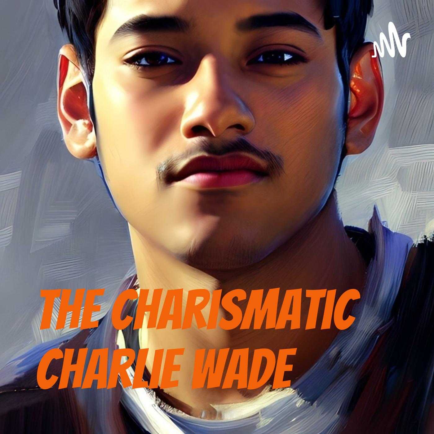 The Charismatic Charlie Wade (podcast) ZrotA Listen Notes
