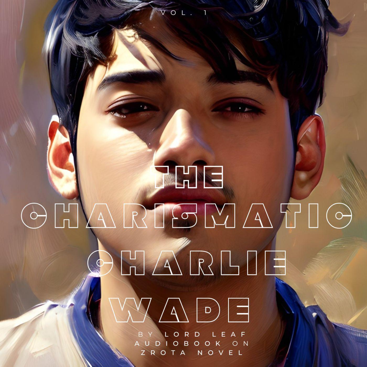 The Charismatic Charlie Wade Chapter 101201 The Charismatic Charlie Wade (podcast) Listen Notes