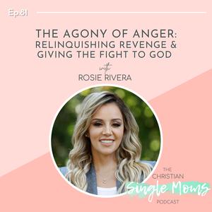 The Agony of Anger: Relinquishing Revenge & Giving the Fight to God with Rosie Rivera